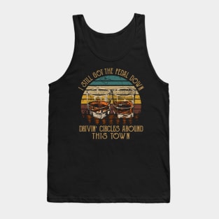 I Still Got The Pedal Down Drivin' Circles Around This Town Vintage Whiskey Cups Tank Top